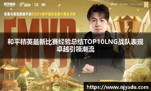和平精英最新比赛经验总结TOP10LNG战队表现卓越引领潮流