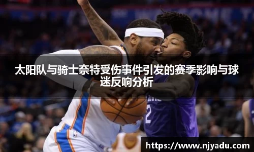 太阳队与骑士奈特受伤事件引发的赛季影响与球迷反响分析