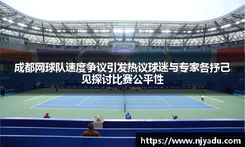 成都网球队速度争议引发热议球迷与专家各抒己见探讨比赛公平性