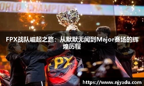 FPX战队崛起之路：从默默无闻到Major赛场的辉煌历程